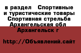  в раздел : Спортивные и туристические товары » Спортивная стрельба . Архангельская обл.,Архангельск г.